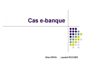 Cas ebanque Dina ORON Laurent ROCHER SOMMAIRE l