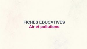 FICHES EDUCATIVES Air et pollutions Air et pollutions
