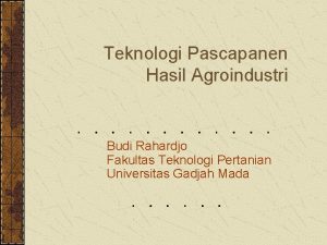 Teknologi Pascapanen Hasil Agroindustri Budi Rahardjo Fakultas Teknologi