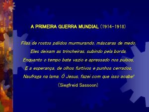 A PRIMEIRA GUERRA MUNDIAL 1914 1918 Filas de