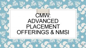 CMW ADVANCED PLACEMENT OFFERINGS NMSI What are Advanced