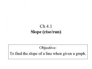 Ch 4 1 Slope riserun Objective To find