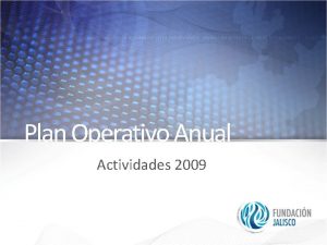 Plan Operativo Anual Actividades 2009 Presentacin Fundacin Jalisco