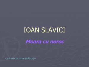 IOAN SLAVICI Moara cu noroc Conf univ dr