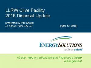 LLRW Clive Facility 2016 Disposal Update presented by