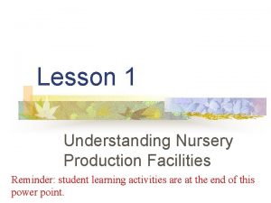 Lesson 1 Understanding Nursery Production Facilities Reminder student