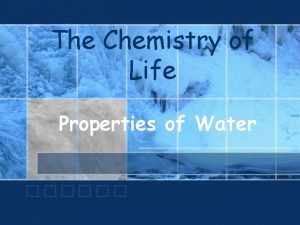 The Chemistry of Life Properties of Water Water