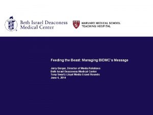 Feeding the Beast Managing BIDMCs Message Jerry Berger