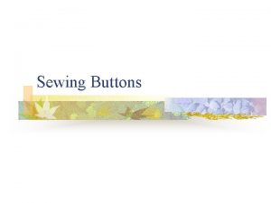 Sewing Buttons SewThrough Buttons n Has two or