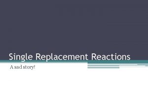 Single Replacement Reactions A sad story Definition Single
