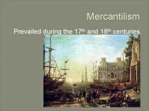 Mercantilism Prevailed during the 17 th and 18