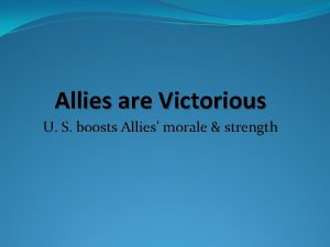 Allies are Victorious U S boosts Allies morale