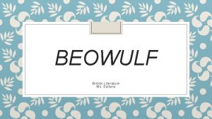 BEOWULF British Literature Ms Sullens What is Beowulf