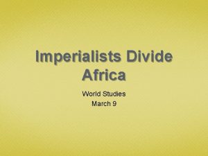 Imperialists Divide Africa World Studies March 9 I