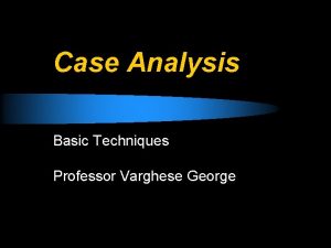 Case Analysis Basic Techniques Professor Varghese George Motivation