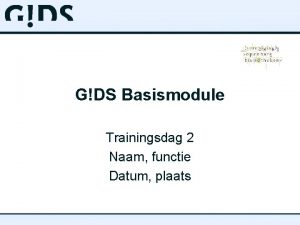 GDS Basismodule Trainingsdag 2 Naam functie Datum plaats