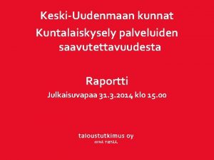 KeskiUudenmaan kunnat Kuntalaiskysely palveluiden saavutettavuudesta Raportti Julkaisuvapaa 31