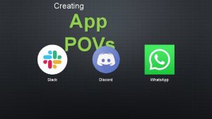 Creating App POVs Slack Discord Whats App Slack