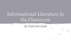 Informational Literature in the Classroom By Kayla Burroughs