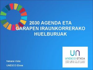 2030 AGENDA ETA GARAPEN IRAUNKORRERAKO HUELBURUAK Nekane Viota