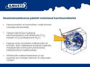 Ilmastonmuutoksessa pstt voimistavat kasvihuoneilmit Kasvihuoneilmi on luonnollinen mutta