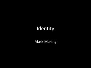 Identity Mask Making What is a mask used
