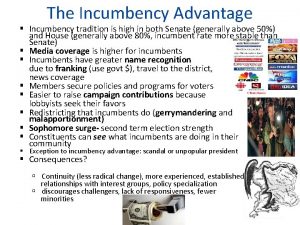The Incumbency Advantage Incumbency tradition is high in