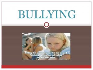 BULLYING Bullying What IS It Bully verb Bullying