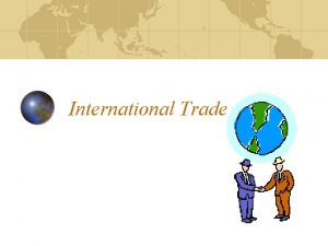 International Trade International Trade The exchange of goodservices