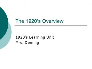 The 1920s Overview 1920s Learning Unit Mrs Deming