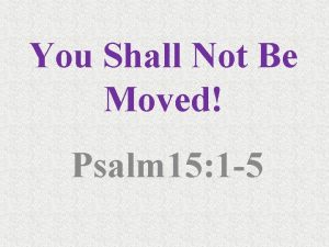 You Shall Not Be Moved Psalm 15 1