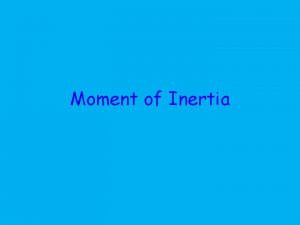 Moment of Inertia Moment of Inertia The moment