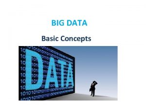 BIG DATA Basic Concepts Big Data Big Data