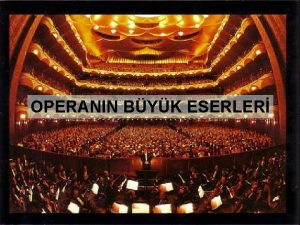 OPERANIN BYK ESERLER TANIM Mzikli bir oyun orkestra