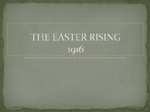 THE EASTER RISING 1916 Why was there a