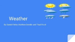 Weather By Daniel Fisher Matthew Demilio and Thad