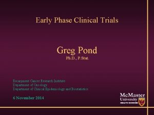 Early Phase Clinical Trials Greg Pond Ph D
