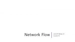 Network Flow CSE 417 Winter 21 Lecutre 19
