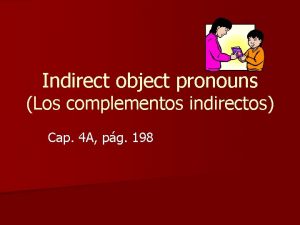 Indirect object pronouns Los complementos indirectos Cap 4