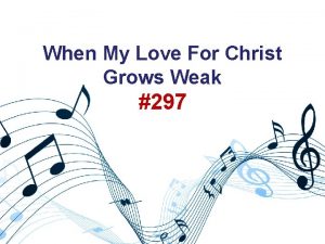 When My Love For Christ Grows Weak 297