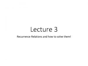 Lecture 3 Recurrence Relations and how to solve