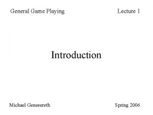 General Game Playing Lecture 1 Introduction Michael Genesereth