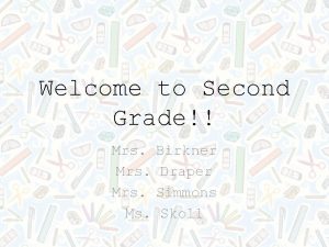 Welcome to Second Grade Mrs Birkner Mrs Draper