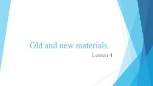 Old and new materials Lesson 4 New and