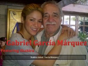 Gabriel Garca Mrquez Featuring Shakira visited Garcia Marquez