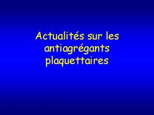 Actualits sur les antiagrgants plaquettaires Pourquoi Pour qui