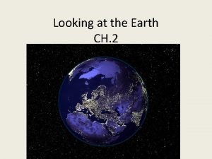 Looking at the Earth CH 2 Earth Earth