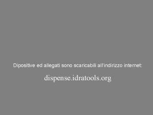 Dipositive ed allegati sono scaricabili allindirizzo internet dispense