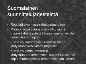 Suomalainen suunnittelujrjestelm Regulatiivinen suunnittelujrjestelm Maanomistus posin turvattu mutta