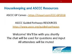 1 Housekeeping and ASCCC Resources ASCCC GP Canvas